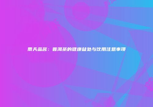 雨天品茗：普洱茶的健康益处与饮用注意事项