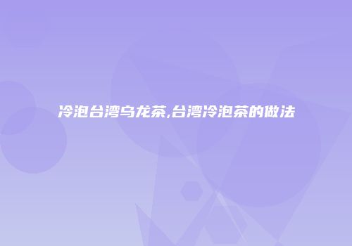 冷泡台湾乌龙茶,台湾冷泡茶的做法