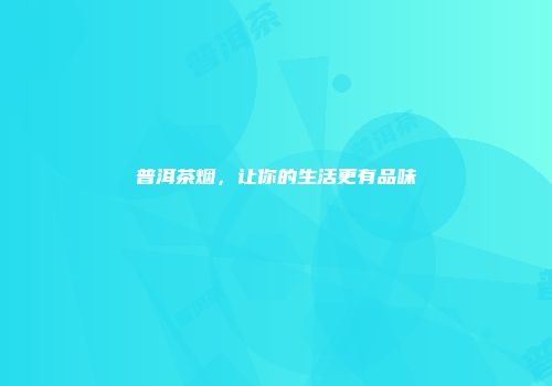 普洱茶烟，让你的生活更有品味