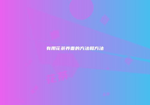 有用花茶养壶的方法和方法
