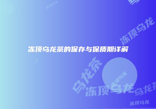 冻顶乌龙茶的保存与保质期详解