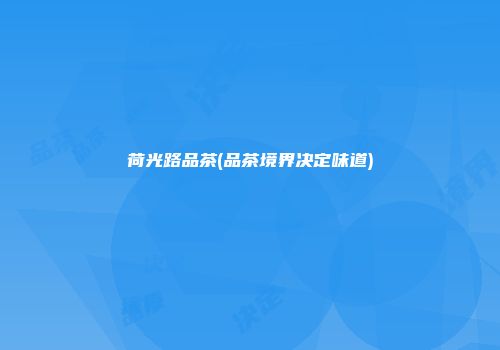 荷光路品茶(品茶境界决定味道)