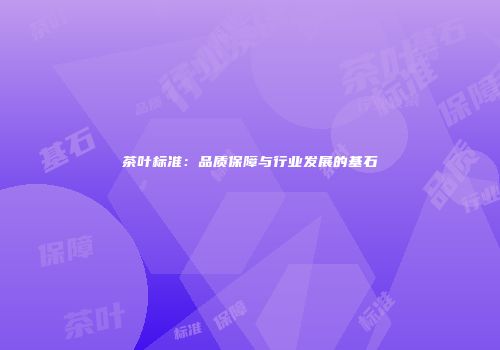 茶叶标准：品质保障与行业发展的基石