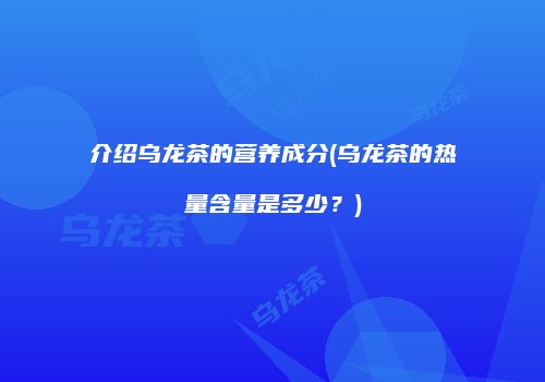 介绍乌龙茶的营养成分(乌龙茶的热量含量是多少？)