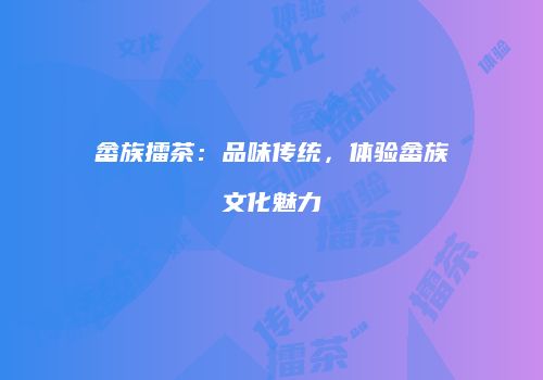 畲族擂茶：品味传统，体验畲族文化魅力