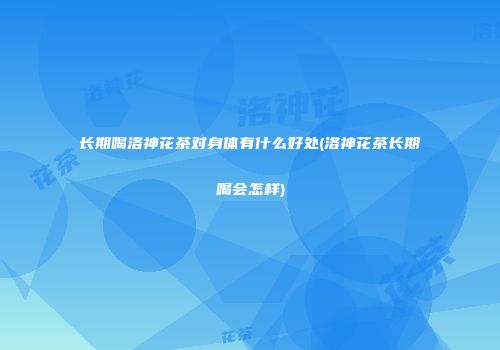 长期喝洛神花茶对身体有什么好处(洛神花茶长期喝会怎样)