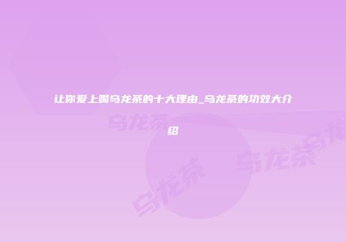让你爱上喝乌龙茶的十大理由_乌龙茶的功效大介绍