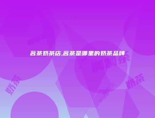 茗茶奶茶店,茗茶是哪里的奶茶品牌