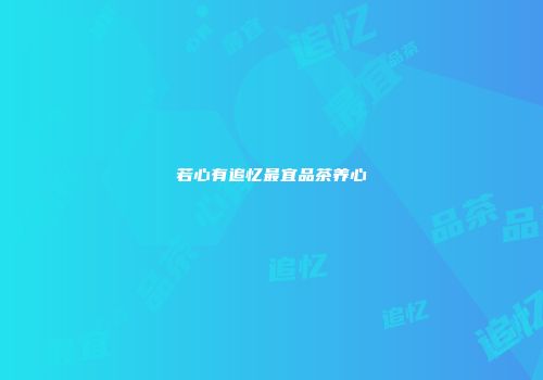若心有追忆最宜品茶养心