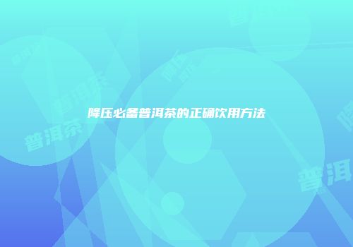 降压必备普洱茶的正确饮用方法