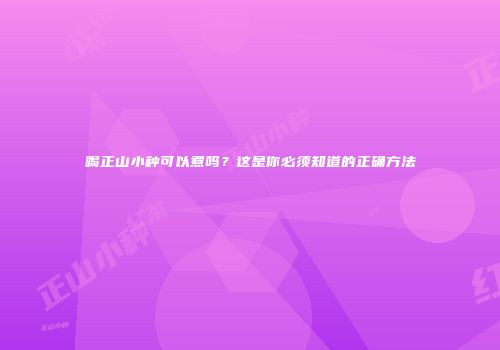 喝正山小种可以煮吗？这是你必须知道的正确方法