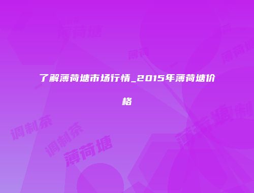 了解薄荷塘市场行情_2015年薄荷塘价格