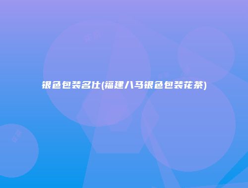 银色包装名仕(福建八马银色包装花茶)