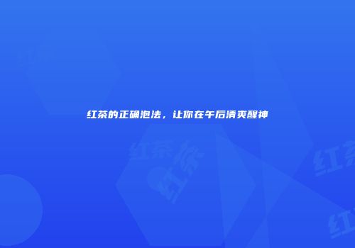 红茶的正确泡法，让你在午后清爽醒神