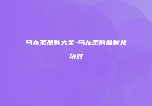 乌龙茶品种大全-乌龙茶的品种及功效