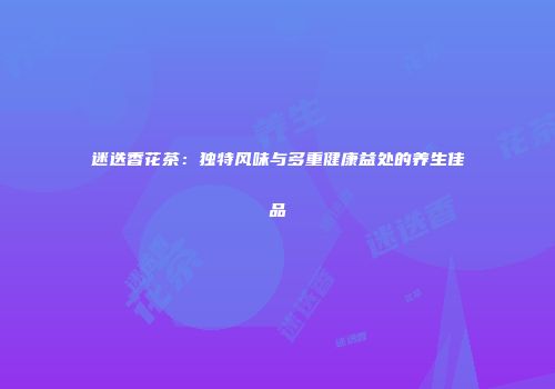 迷迭香花茶：独特风味与多重健康益处的养生佳品