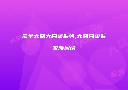 最全大益大白菜系列,大益白菜系家族图谱