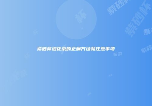 紫砂杯泡花茶的正确方法和注意事项