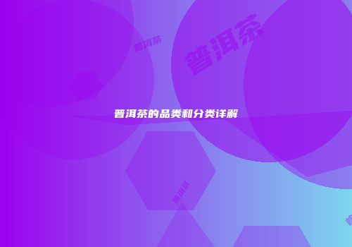 普洱茶的品类和分类详解