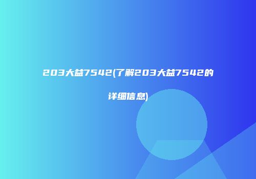 203大益7542(了解203大益7542的详细信息)