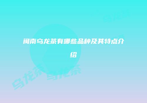 闽南乌龙茶有哪些品种及其特点介绍