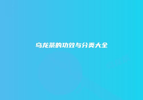 乌龙茶的功效与分类大全