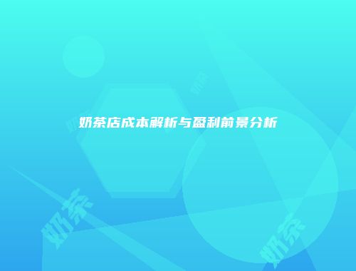 奶茶店成本解析与盈利前景分析