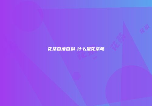 花茶百度百科-什么是花茶吗