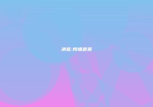 洪荒:我悟道茶