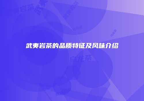 武夷岩茶的品质特征及风味介绍