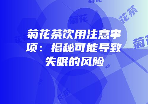 菊花茶饮用注意事项：揭秘可能导致失眠的风险