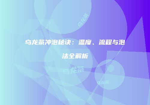 乌龙茶冲泡秘诀：温度、流程与泡法全解析