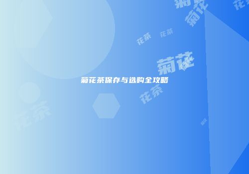 菊花茶保存与选购全攻略