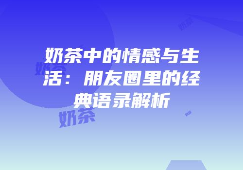 奶茶中的情感与生活：朋友圈里的经典语录解析