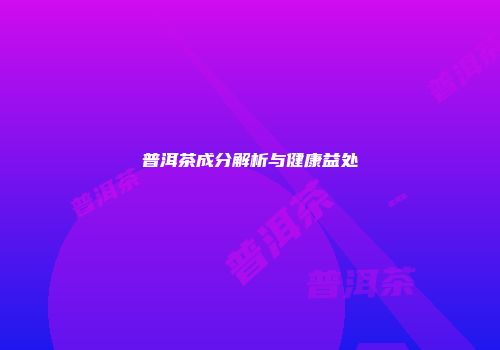 普洱茶成分解析与健康益处
