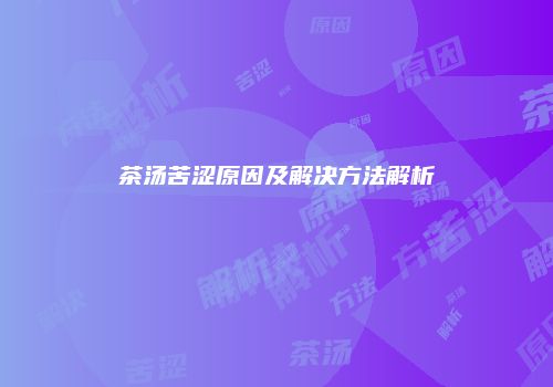 茶汤苦涩原因及解决方法解析