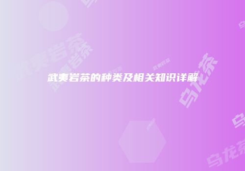 武夷岩茶的种类及相关知识详解