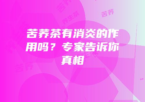 苦荞茶有消炎的作用吗？专家告诉你真相