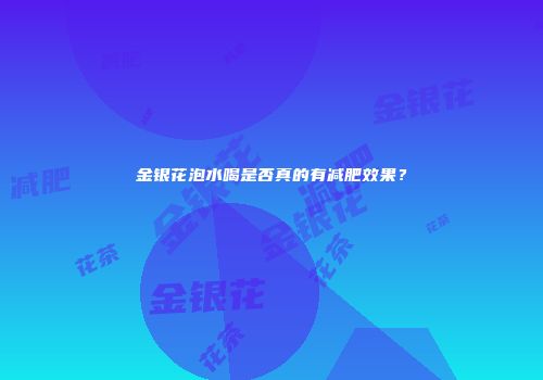金银花泡水喝是否真的有减肥效果？