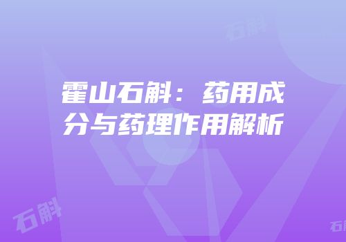 霍山石斛：药用成分与药理作用解析