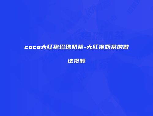 coco大红袍珍珠奶茶-大红袍奶茶的做法视频