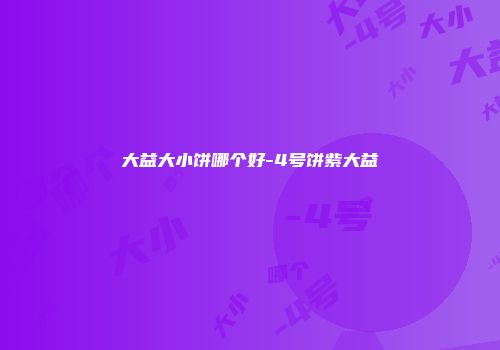 大益大小饼哪个好-4号饼紫大益