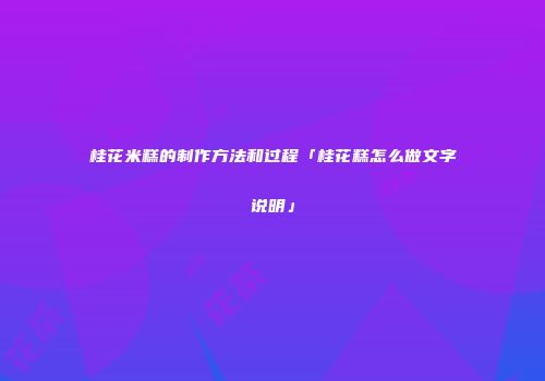 桂花米糕的制作方法和过程「桂花糕怎么做文字说明」
