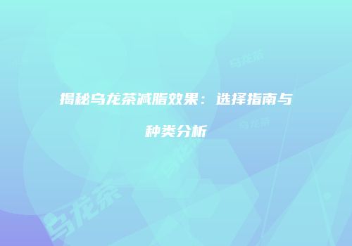 揭秘乌龙茶减脂效果：选择指南与种类分析