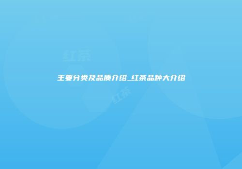 主要分类及品质介绍_红茶品种大介绍