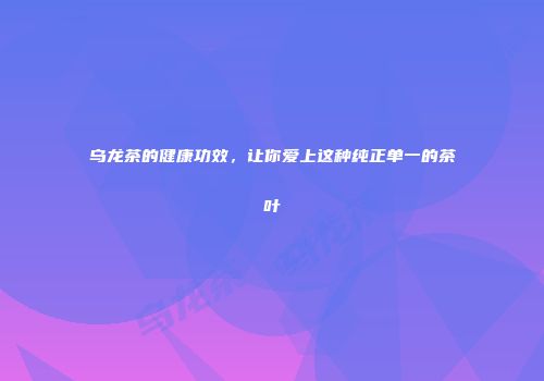 乌龙茶的健康功效，让你爱上这种纯正单一的茶叶