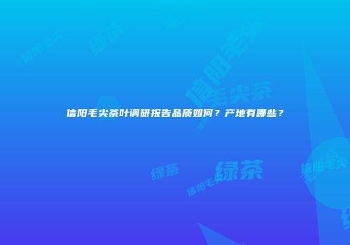 信阳毛尖茶叶调研报告品质如何？产地有哪些？