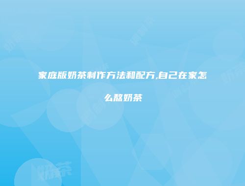 家庭版奶茶制作方法和配方,自己在家怎么熬奶茶