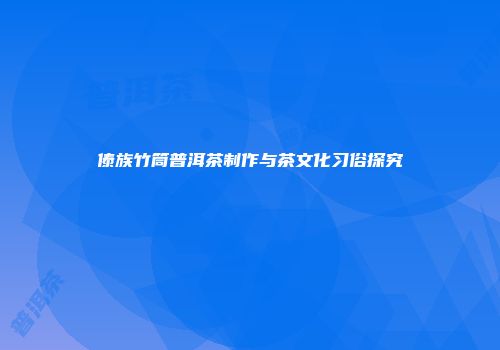 傣族竹筒普洱茶制作与茶文化习俗探究