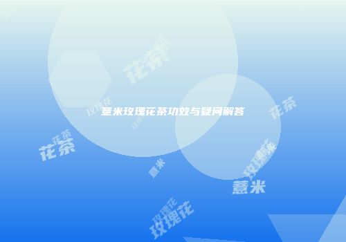 薏米玫瑰花茶功效与疑问解答